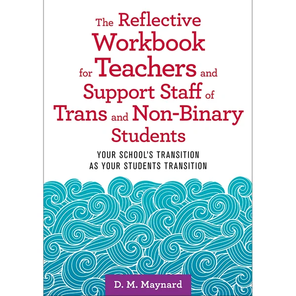 Reflective Workbook for Teachers and Support Staff of Trans and Non-Binary Students